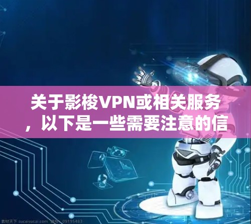 关于影梭VPN或相关服务，以下是一些需要注意的信息
