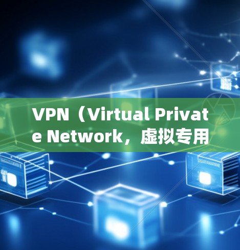 VPN（Virtual Private Network，虚拟专用网络）是一种通过加密技术在公共网络上建立安全连接的技术，主要用于保护隐私、绕过地域限制及增强网络安全性。以下是其主要特点