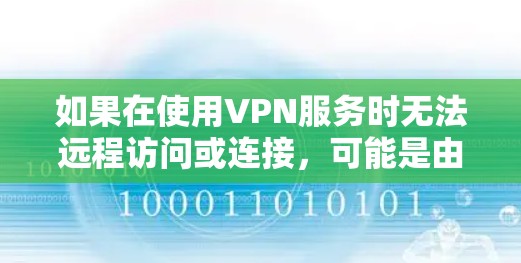 如果在使用VPN服务时无法远程访问或连接,可能是由于多种原因导致的。以下是可能的解决方法和步骤