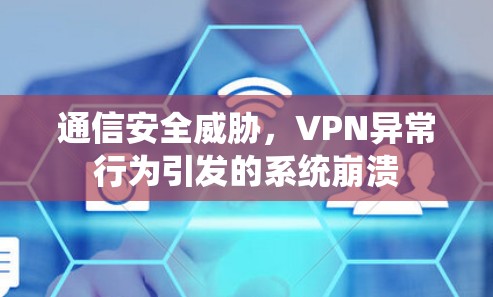 通信安全威胁，VPN异常行为引发的系统崩溃
