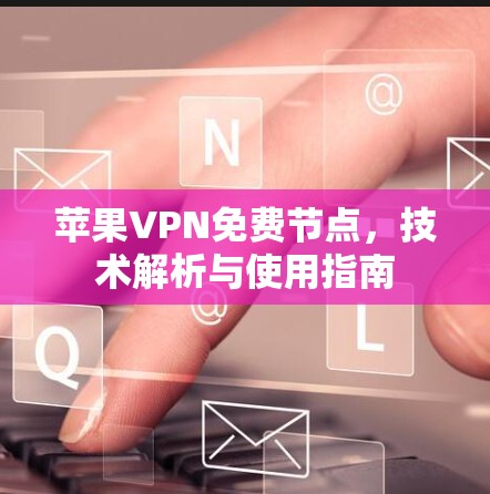 苹果VPN免费节点，技术解析与使用指南