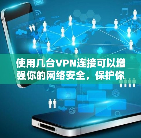 使用几台VPN连接可以增强你的网络安全,保护你的数据不受网络攻击的威胁。以下是一些步骤,帮助你有效地连接和使用VPN