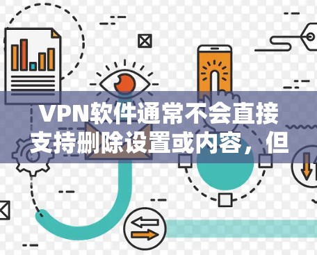 VPN软件通常不会直接支持删除设置或内容,但如果你在使用过程中遇到了问题或出现了异常连接,可能需要检查以下步骤来解决问题
