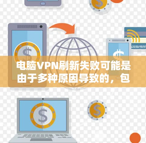 电脑VPN刷新失败可能是由于多种原因导致的，包括网络连接不稳定、服务器断电、服务器被攻击等。以下是一些详细的步骤来解决这个问题