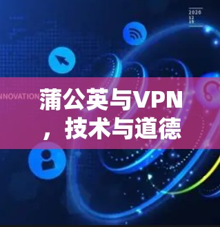 蒲公英与VPN，技术与道德的碰撞