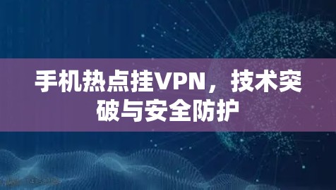 手机热点挂VPN,技术突破与安全防护