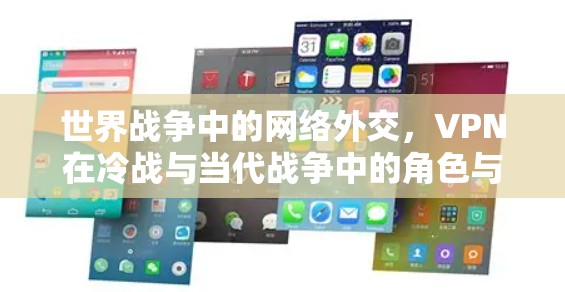世界战争中的网络外交,VPN在冷战与当代战争中的角色与意义