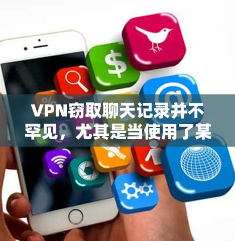 VPN窃取聊天记录并不罕见，尤其是当使用了某些不安全的VPN服务时。以下是关于如何保护自己和他人安全的一些建议