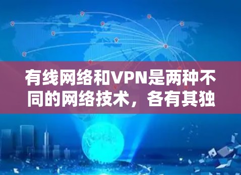 有线网络和VPN是两种不同的网络技术，各有其独特的特点和用途