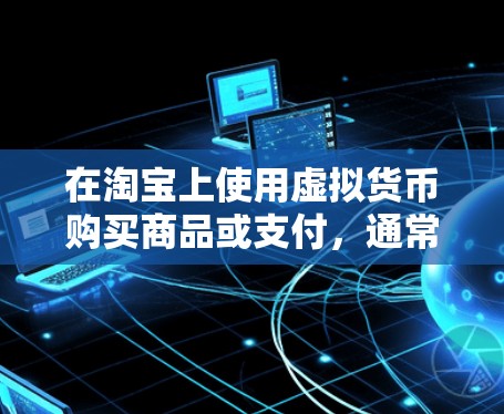 在淘宝上使用虚拟货币购买商品或支付，通常被视为不理智和不安全的交易行为。以下是详细的总结和建议