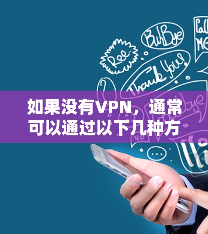 如果没有VPN，通常可以通过以下几种方式尝试连接到外网
