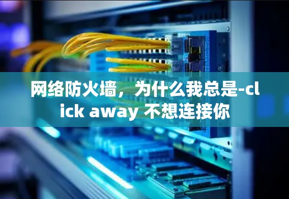 网络防火墙，为什么我总是-click away 不想连接你