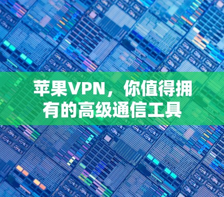 苹果VPN，你值得拥有的高级通信工具