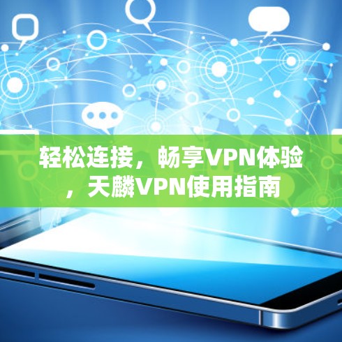 轻松连接，畅享VPN体验，天麟VPN使用指南