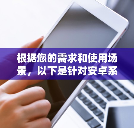 根据您的需求和使用场景，以下是针对安卓系统推荐的VPN软件的建议