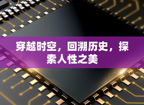 穿越时空，回溯历史，探索人性之美