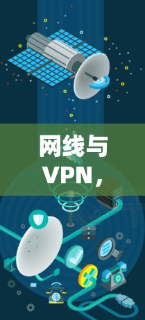 网线与VPN，的区别与选择