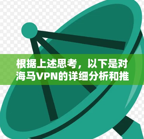 根据上述思考,以下是对海马VPN的详细分析和推荐