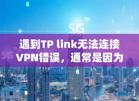 遇到TP link无法连接VPN错误,通常是因为VPN服务器未连接、服务器被阻止访问,或者用户输入的VPN键被系统检测为非法。以下是一些可能的解决方法