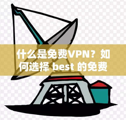 什么是免费VPN?如何选择 best 的免费VPN