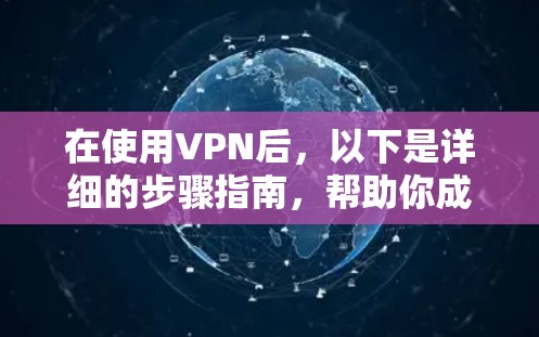 在使用VPN后,以下是详细的步骤指南,帮助你成功上网