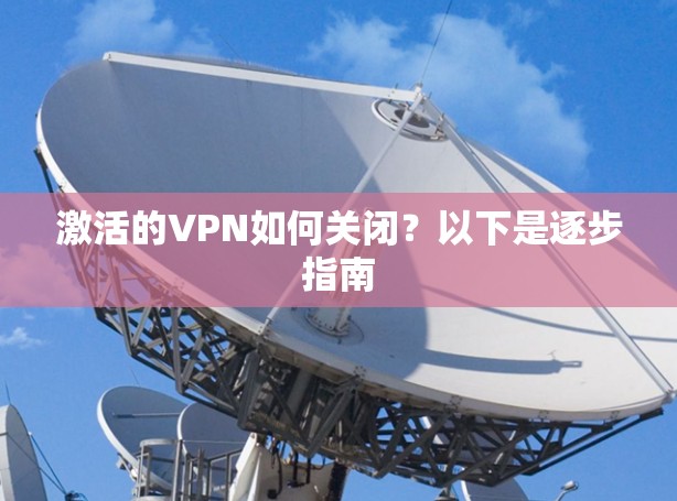 激活的VPN如何关闭?以下是逐步指南