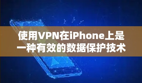 使用VPN在iPhone上是一种有效的数据保护技术,能够帮助你在手机上安全传输数据,防止数据泄露和恶意下载。以下是一些具体的步骤和考虑因素