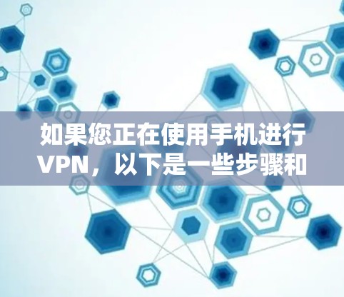 如果您正在使用手机进行VPN,以下是一些步骤和注意事项