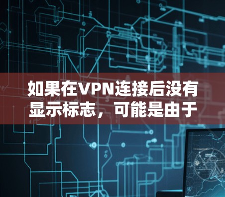 如果在VPN连接后没有显示标志，可能是由于防火墙阻止了VPN流量，或者端口没有设置。以下是解决这个问题的步骤