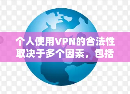 个人使用VPN的合法性取决于多个因素，包括法律、技术安全性和用户行为。以下是一些关键点