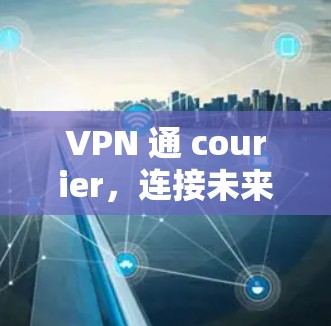 VPN 通 courier,连接未来的智能世界