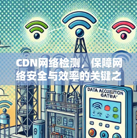 CDN网络检测，保障网络安全与效率的关键之路