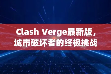 Clash Verge最新版,城市破坏者的终极挑战
