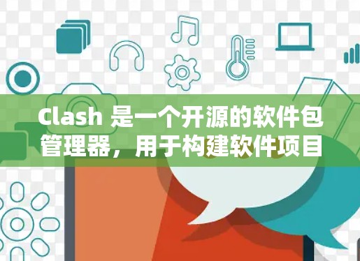 Clash 是一个开源的软件包管理器,用于构建软件项目。以下是安装和构建 Clash 的步骤