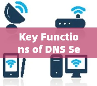Key Functions of DNS Servers: