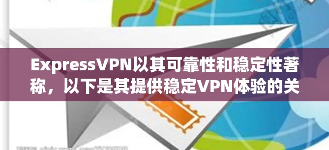 ExpressVPN以其可靠性和稳定性著称,以下是其提供稳定VPN体验的关键因素