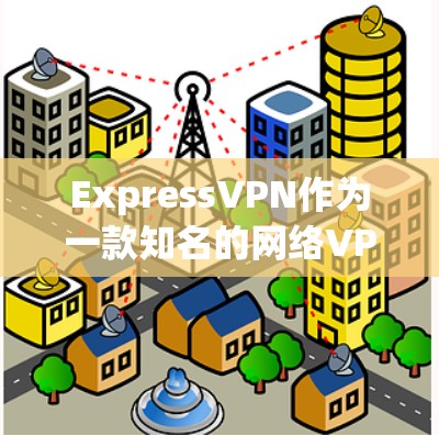 ExpressVPN作为一款知名的网络VPN服务，其速度体验通常受到用户的好评。以下是一些关于ExpressVPN真实速度体验的详细信息