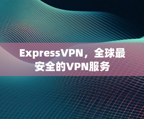 ExpressVPN,全球最安全的VPN服务