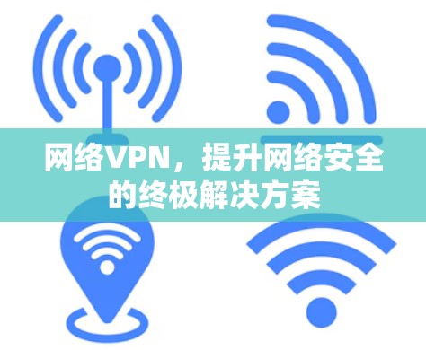 网络VPN，提升网络安全的终极解决方案