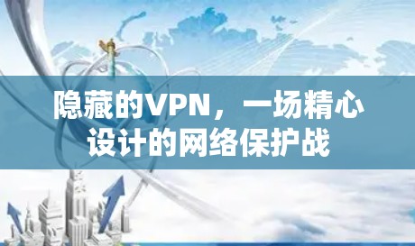 隐藏的VPN，一场精心设计的网络保护战