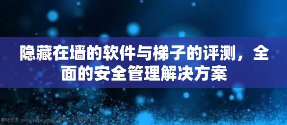 隐藏在墙的软件与梯子的评测,全面的安全管理解决方案