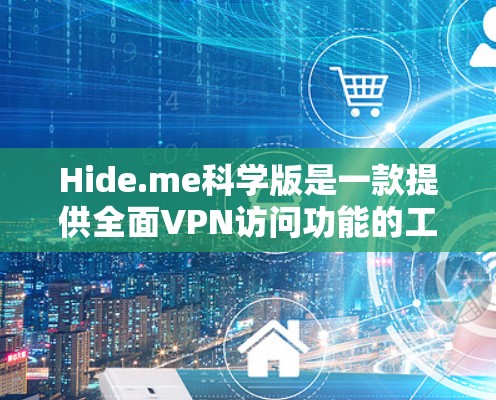 Hide.me科学版是一款提供全面VPN访问功能的工具,适合需要高安全性的用户。以下是详细介绍