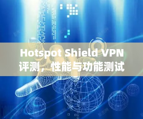 Hotspot Shield VPN评测,性能与功能测试