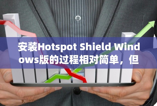 安装Hotspot Shield Windows版的过程相对简单,但需要仔细处理每一步,确保所有设置正确。以下是对该过程的分步指南