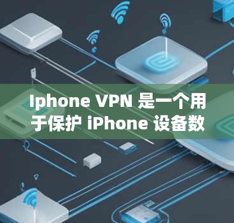 Iphone VPN 是一个用于保护 iPhone 设备数据的VPN 客户端。它允许用户在 iPhone 上进行加密和解密，确保数据的安全性。以下是一些关于 iPhone VPN 的信息