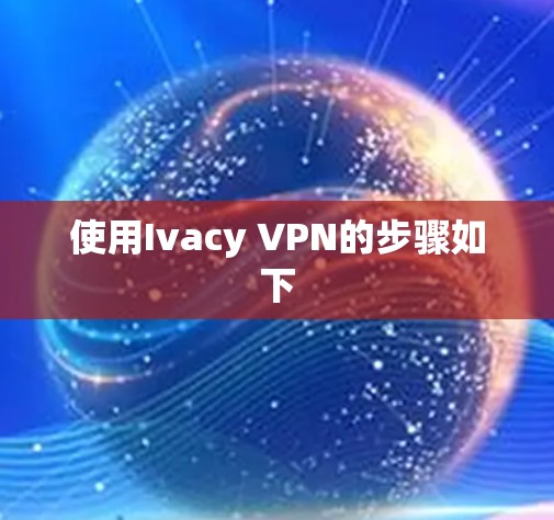 使用Ivacy VPN的步骤如下
