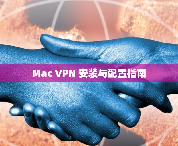 Mac VPN 安装与配置指南