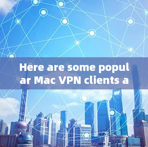 Here are some popular Mac VPN clients and their features: