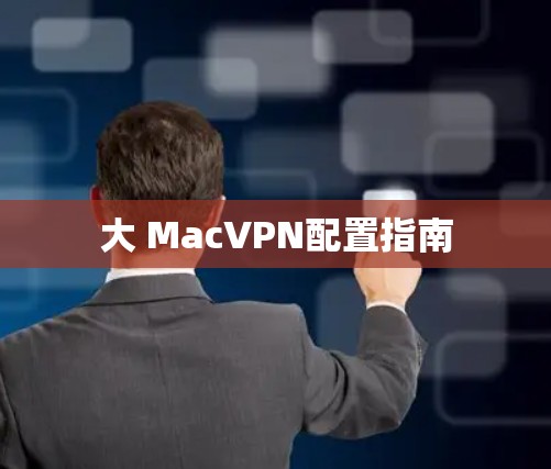 大 MacVPN配置指南