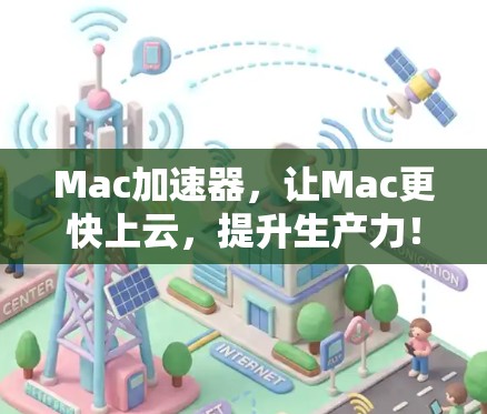Mac加速器，让Mac更快上云，提升生产力！